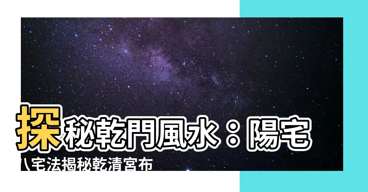 【乾門】探秘乾門風水：陽宅八宅法揭秘乾清宮佈局