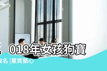 【2018年3月女寶取名】2018年女孩狗寶寶取名 |蕙質蘭心的女孩好名字大全 |2018年3月出生的寶寶取名大全 |