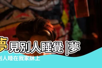【夢見有人在自己家睡覺】夢見別人睡覺 |夢見別人睡在我家牀上 |夢見別人來自己家睡覺 |