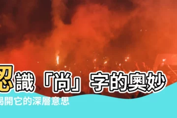 【尚字意思】認識「尚」字的奧妙：揭開它的深層意思