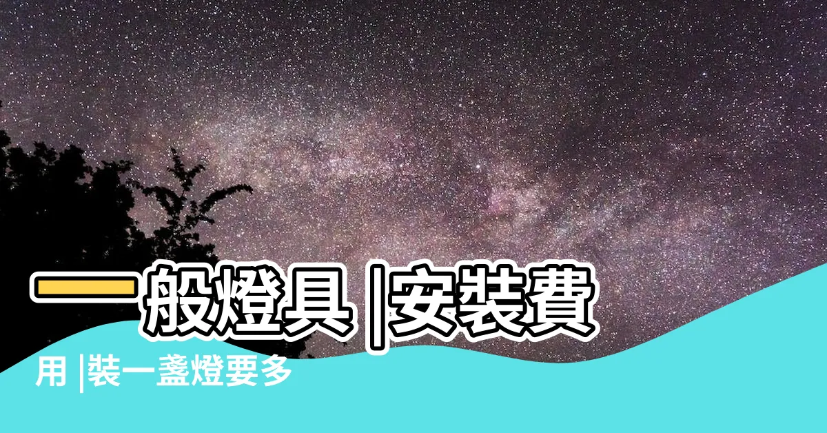 【裝燈收費】一般燈具 |安裝費用 |裝一盞燈要多少錢 |