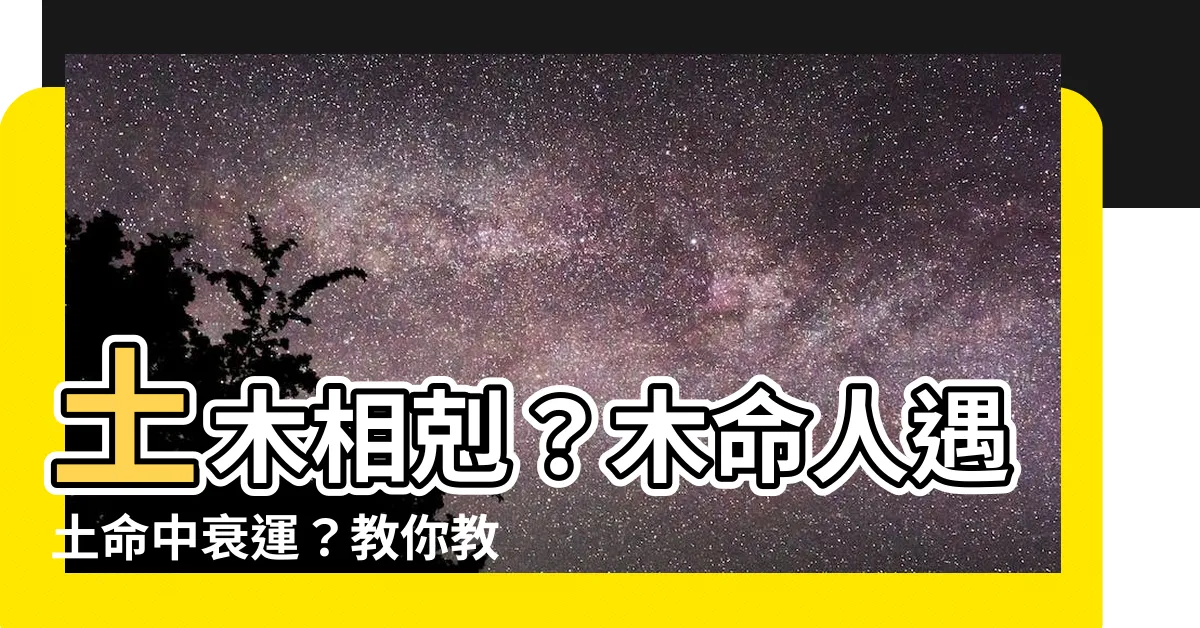 【土和木】土木相剋？木命人遇土命中衰運？教你教你破解，旺木命人運勢