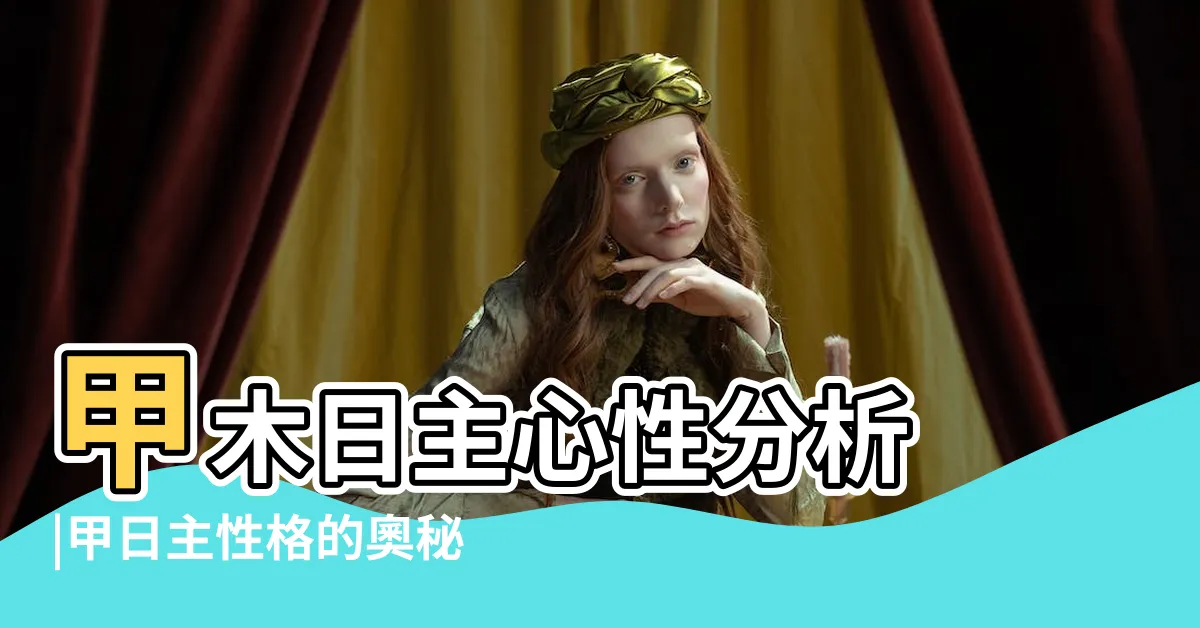 【甲日主】甲木日主心性分析 |甲日主性格的奧秘 |
