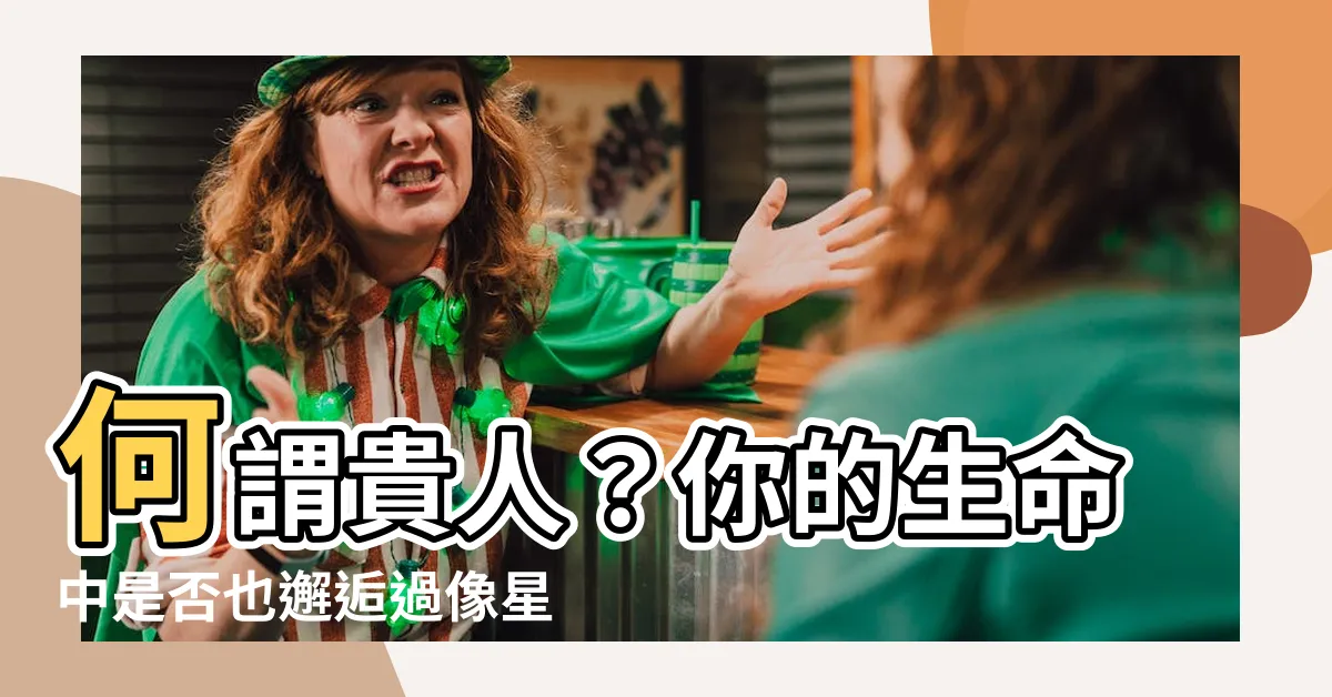 【何謂貴人】何謂貴人？你的生命中是否也邂逅過像星星般耀眼的貴人？