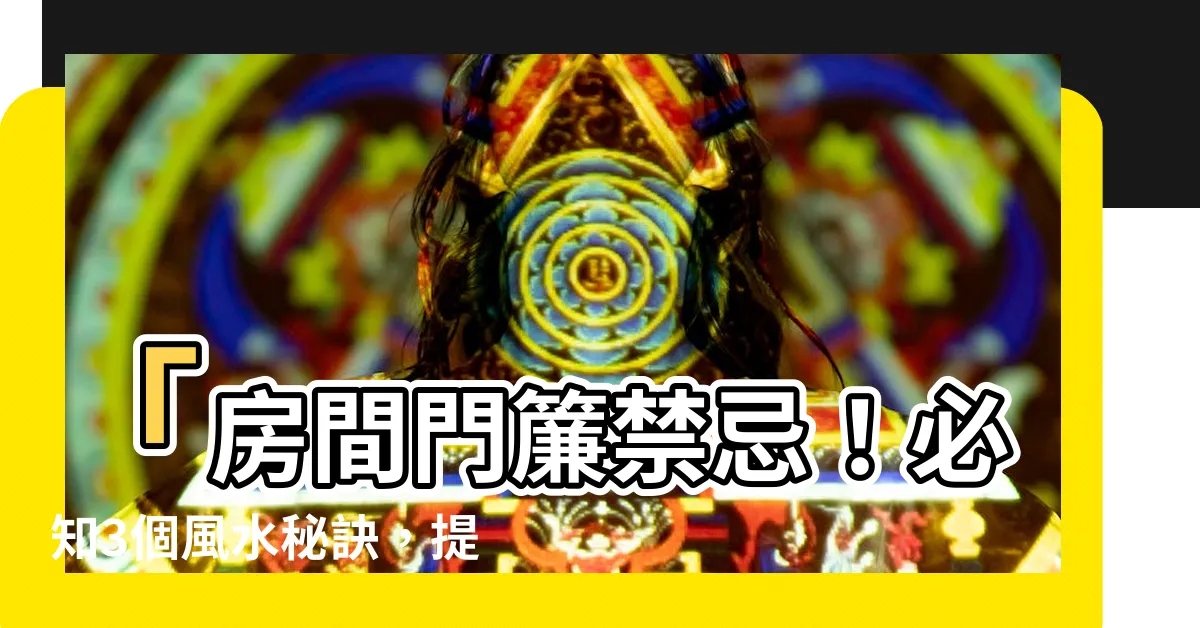 【房間門簾禁忌】「房間門簾禁忌！必知3個風水秘訣，提升財運、美滿生活」