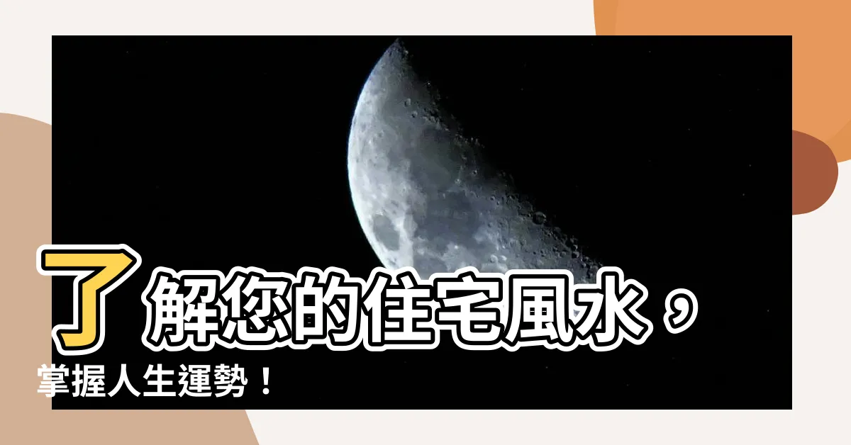【堪輿】瞭解您的住宅風水，掌握人生運勢！
