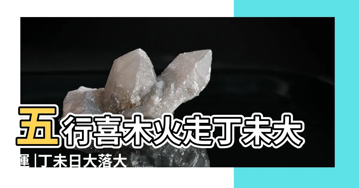 【丁未大運】五行喜木火走丁未大運 |丁未日大落大起人生 |好八字妙在喜神深藏 |