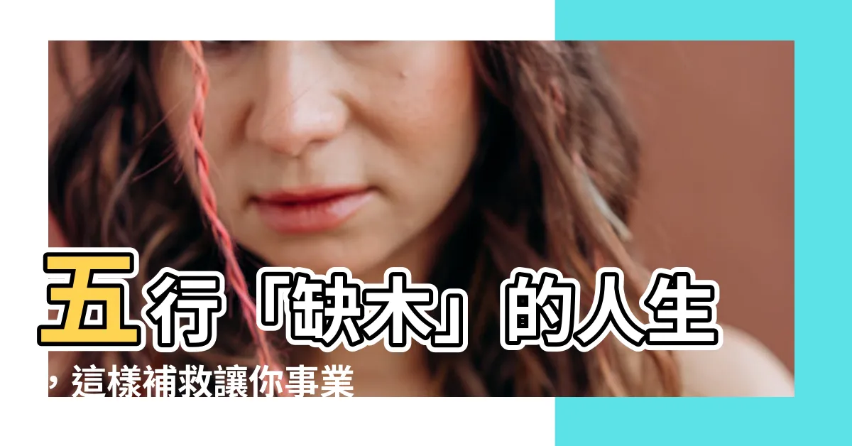【缺木】五行「缺木」的人生，這樣補救讓你事業運旺整年份！
