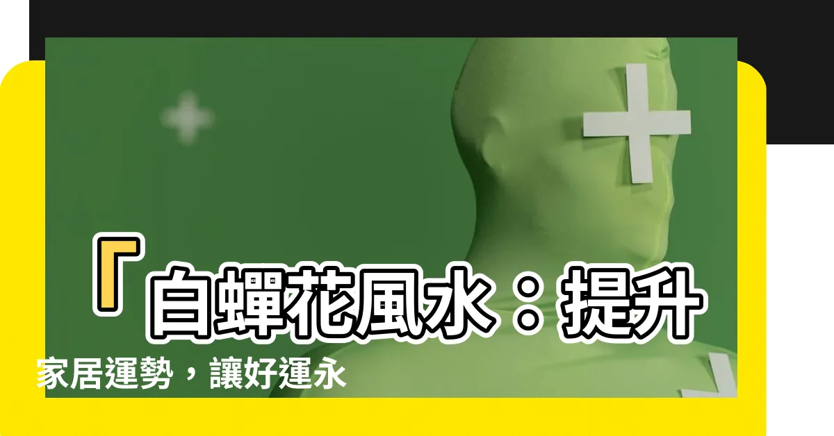【白蟬花風水】「白蟬花風水：提升家居運勢，讓好運永續綻放！」