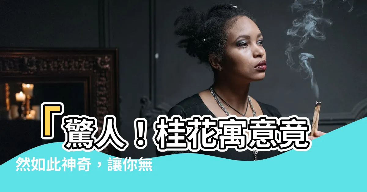 【桂花寓意】「驚人！桂花寓意竟然如此神奇，讓你無法想像！」