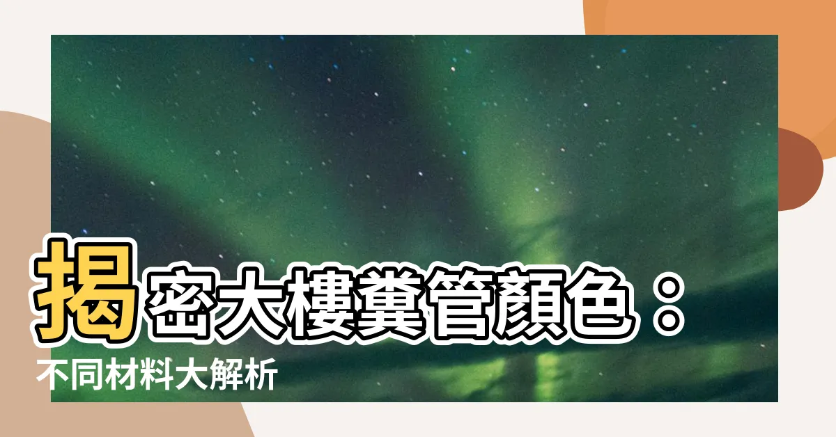 【大樓糞管顏色】揭密大樓糞管顏色：不同材料大解析