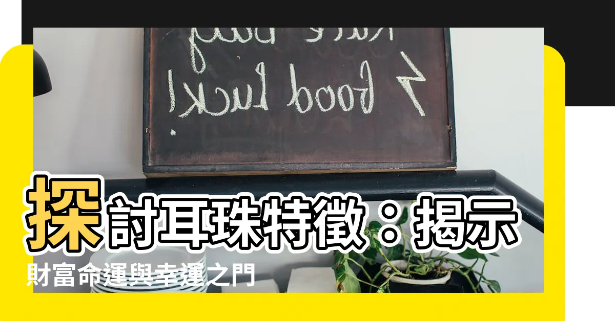 【耳珠】探討耳珠特徵：揭示財富命運與幸運之門