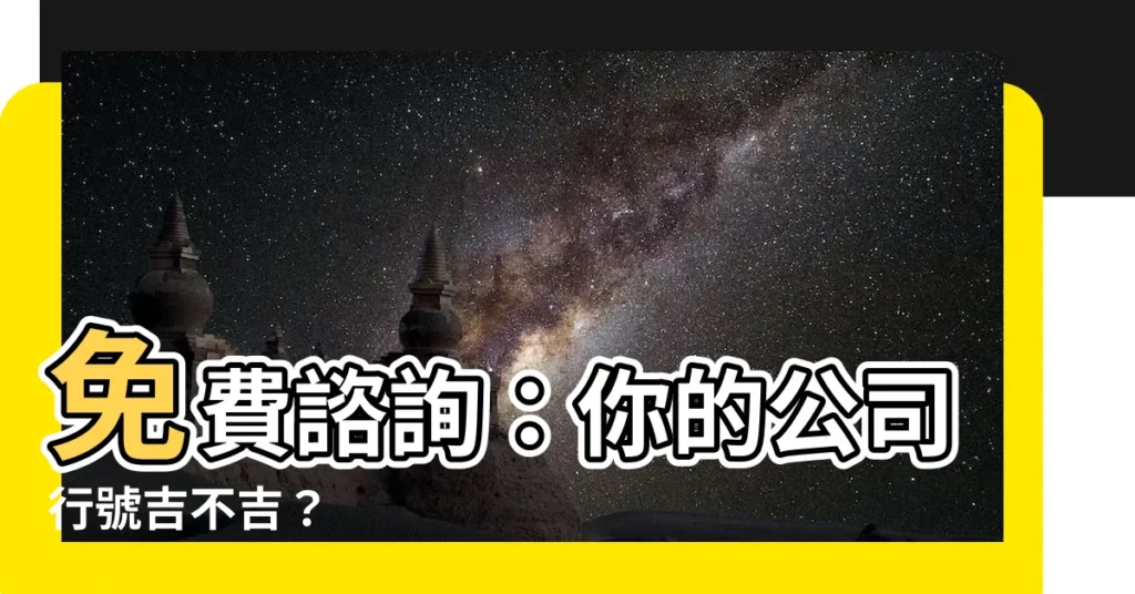 【公司行號吉凶】免費諮詢：你的公司行號吉不吉？