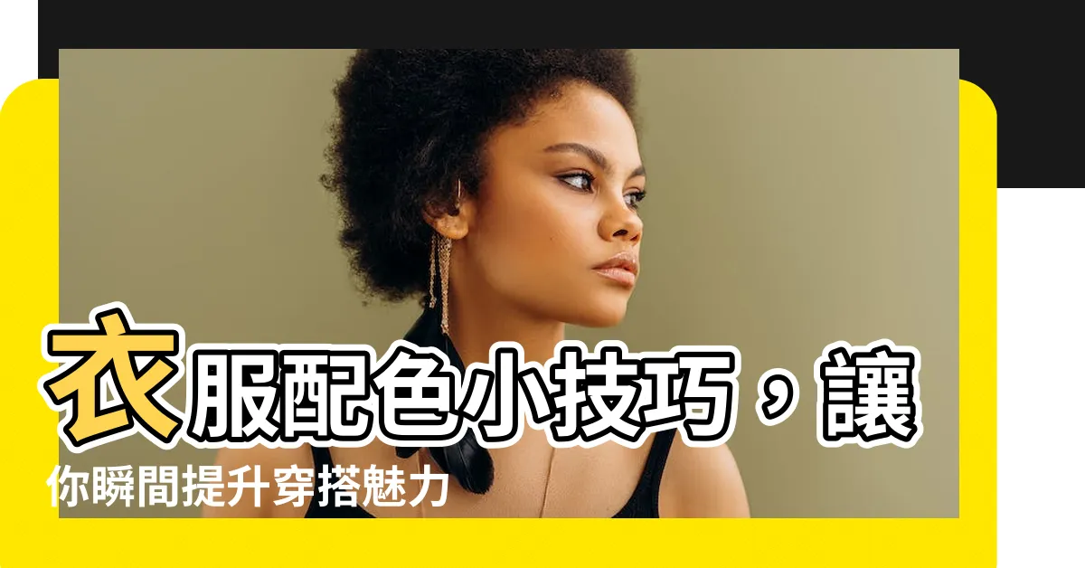【衣服配色】衣服配色小技巧，讓你瞬間提升穿搭魅力！