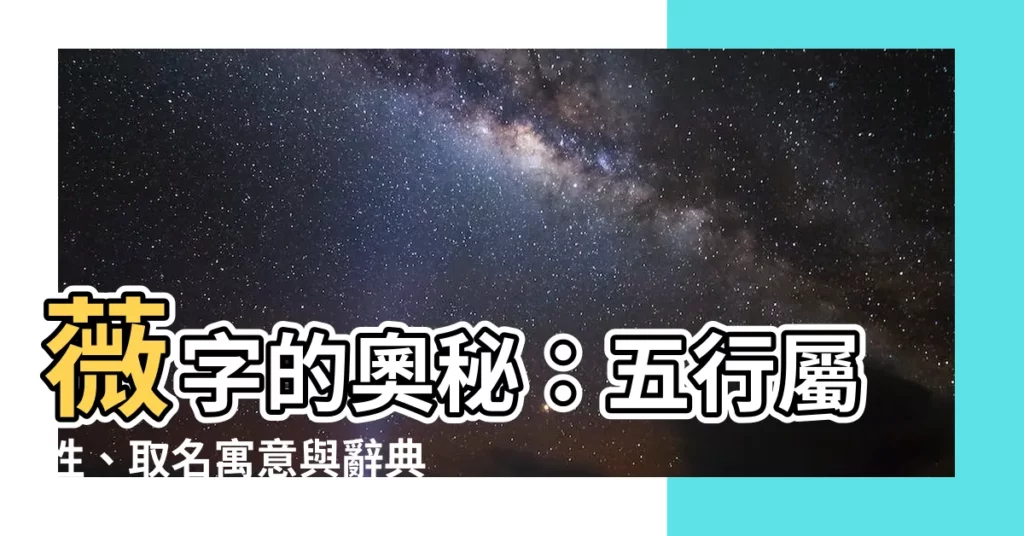 【薇的意思】薇字的奧秘：五行屬性、取名寓意與辭典釋義