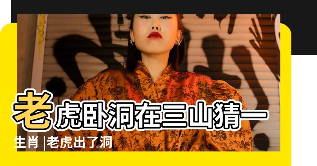 老虎卧洞在三山猜一生肖 |老虎出了洞打生肖 |生肖隨筆 |【老虎出了洞打生肖】