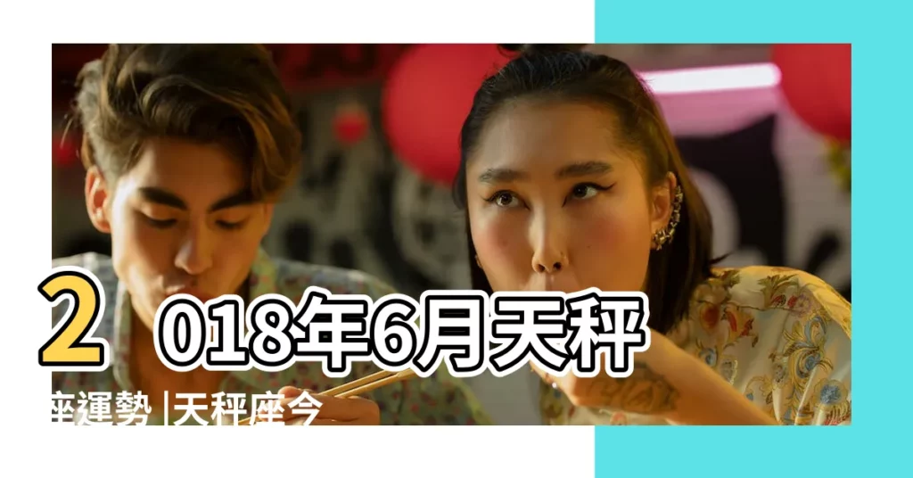 2018年6月天秤座運勢 |天秤座今日運勢 |2018年6月12日 |【天秤座在2018年6月12日運勢】