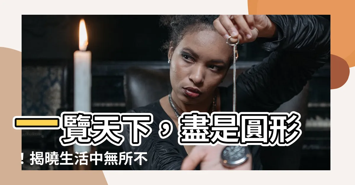 【圓的物品】一覽天下，盡是圓形！揭曉生活中無所不在的圓形物品