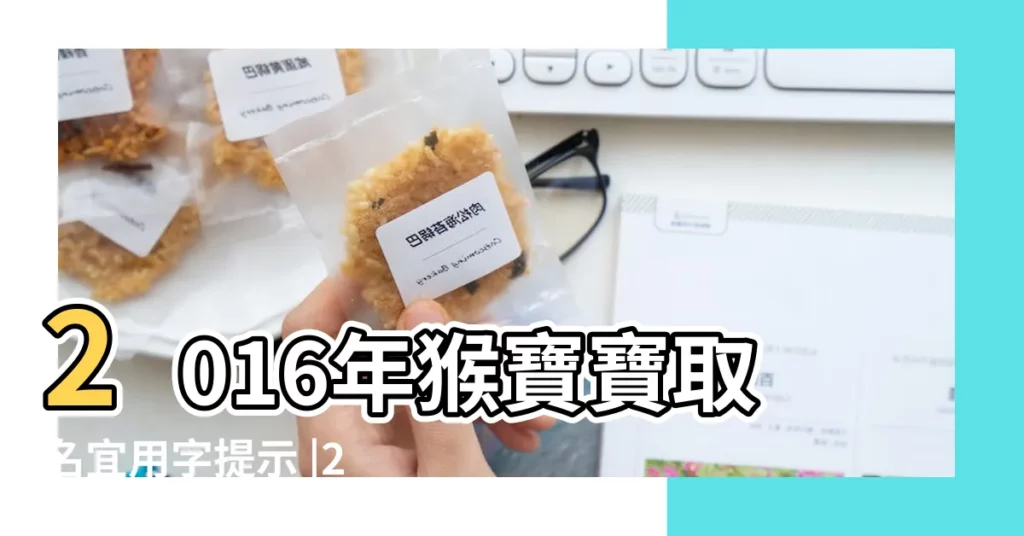 2016年猴寶寶取名宜用字提示 |2016猴寶寶取名大全 |2016年出生的猴寶寶取名宜用字和忌用字 |【2016年屬猴寶寶取名字大全】