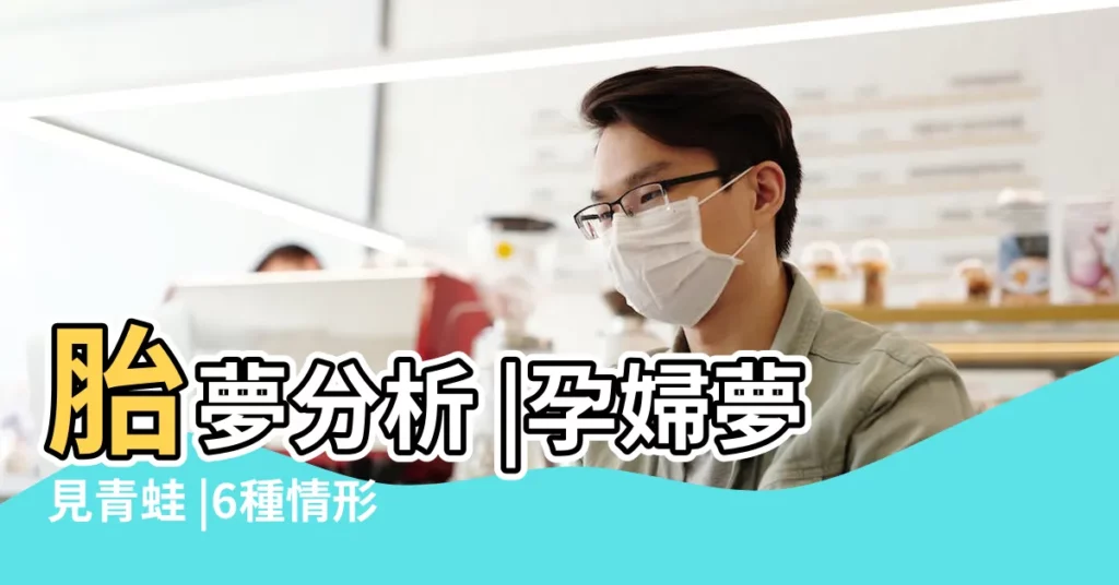 胎夢分析 |孕婦夢見青蛙 |6種情形意不同 |【胎夢夢見大青蛙】