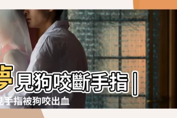 【夢見狗咬手指咬破】夢見狗咬斷手指 |夢見手指被狗咬出血 |夢見手指被狗咬出血 |