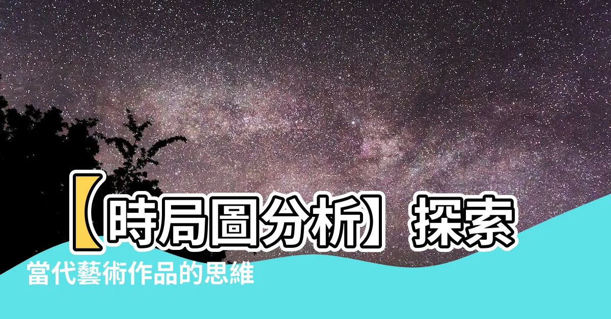 【時局圖分析】【時局圖分析】探索當代藝術作品的思維與動向