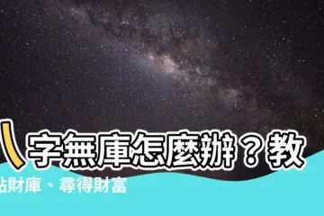 【八字無庫怎麼辦】八字無庫怎麼辦？教你點財庫、尋得財富之道！