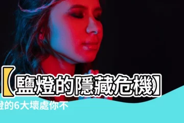 【鹽燈壞處】【鹽燈的隱藏危機】鹽燈的6大壞處你不該忽視！