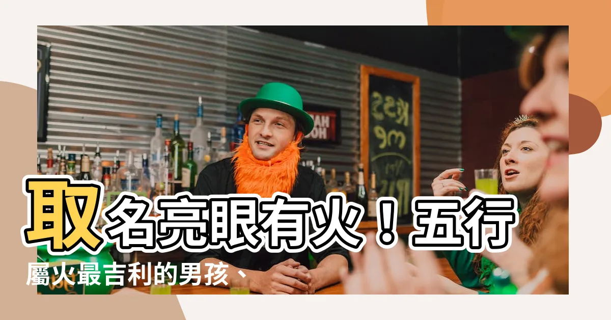 【名字有火】取名亮眼有火！五行屬火最吉利的男孩、女孩名字大全
