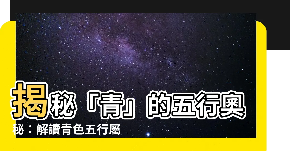 【青 五行】揭秘「青」的五行奧秘：解讀青色五行屬性，助你趨吉避兇！