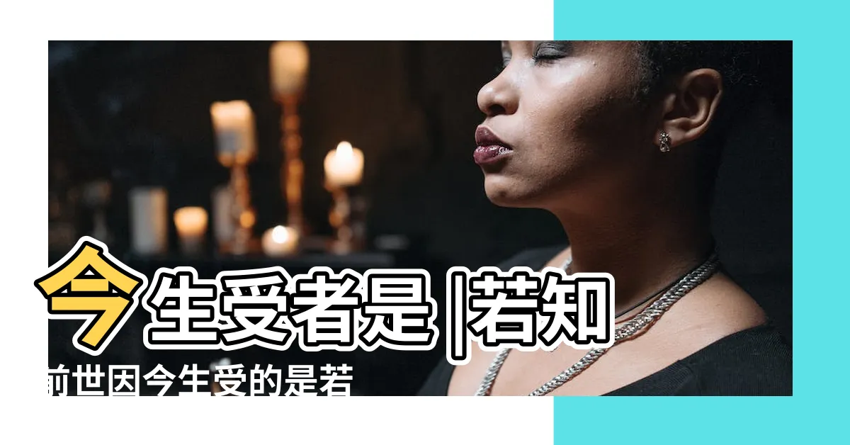 【若知前世因 今生受者是 欲知來世果 今生做者是。】今生受者是 |若知前世因今生受的是若知來世果今生做的事是什麼意思 |欲知來世果 |