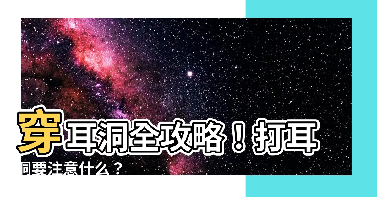 【打耳洞要注意什麼】穿耳洞全攻略！打耳洞要注意什麼？