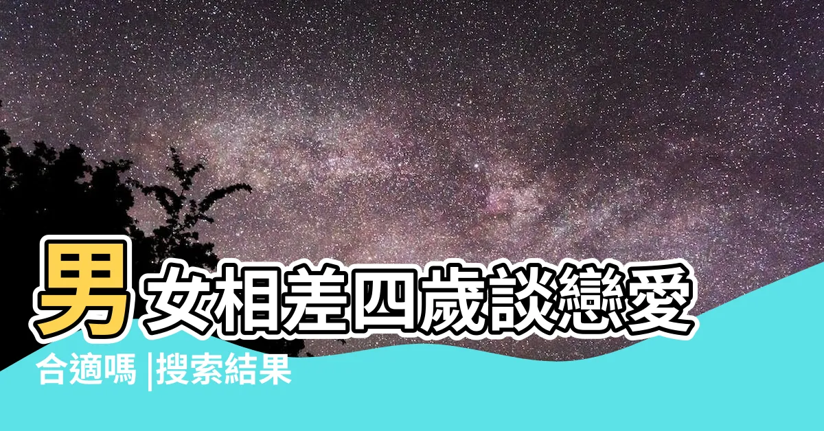 【男女差4歲】男女相差四歲談戀愛合適嗎 |搜索結果 |真的很不錯 |
