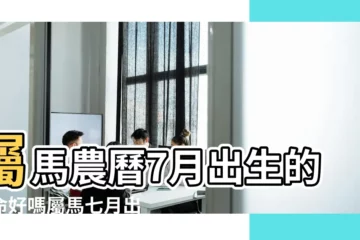 【屬馬七月份的好不好】屬馬農曆7月出生的人命好嗎屬馬七月出生是什麼命 |農曆7月出生屬馬人命好嗎 |2024年7月屬馬的運勢好不好七月午馬運程趨勢解説 |