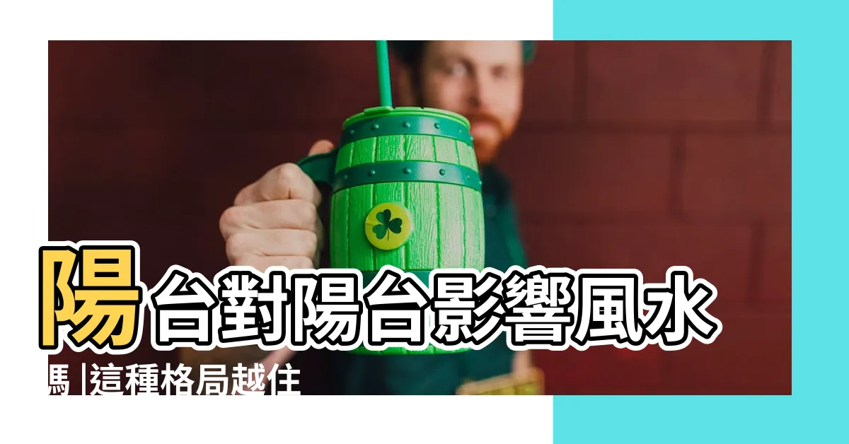 【陽台對陽台】陽台對陽台影響風水嗎 |這種格局越住越窮 |圖解風水煞 |