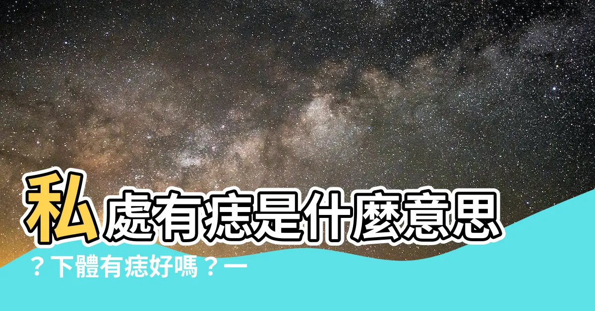 【下體有痣】私處有痣是什麼意思？下體有痣好嗎？一文告訴你！
