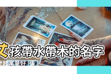 【張氏屬木水的女孩名字大全】女孩帶水帶木的名字怎麼起寓意好 |張姓女孩100分好名字大全 |五行屬木屬水的女孩名字 |