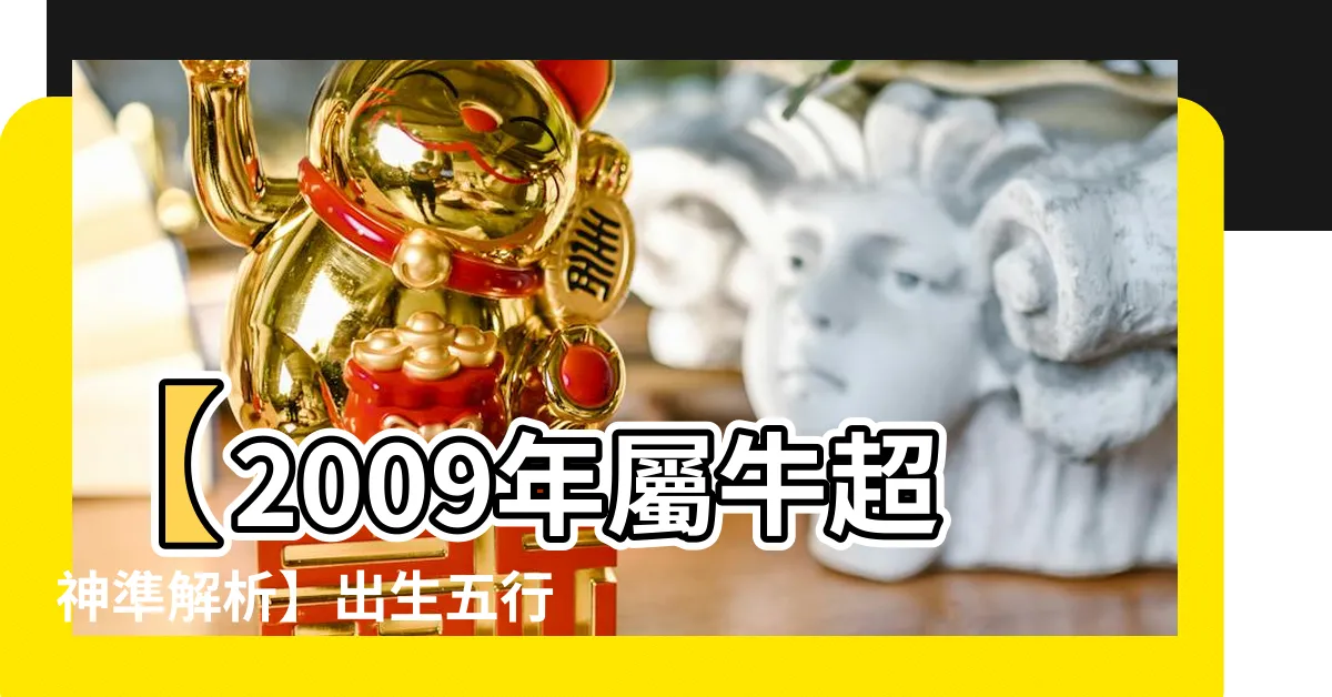 【2009屬什麼】【2009年屬牛超神準解析】出生五行、農曆生肖一次看清！