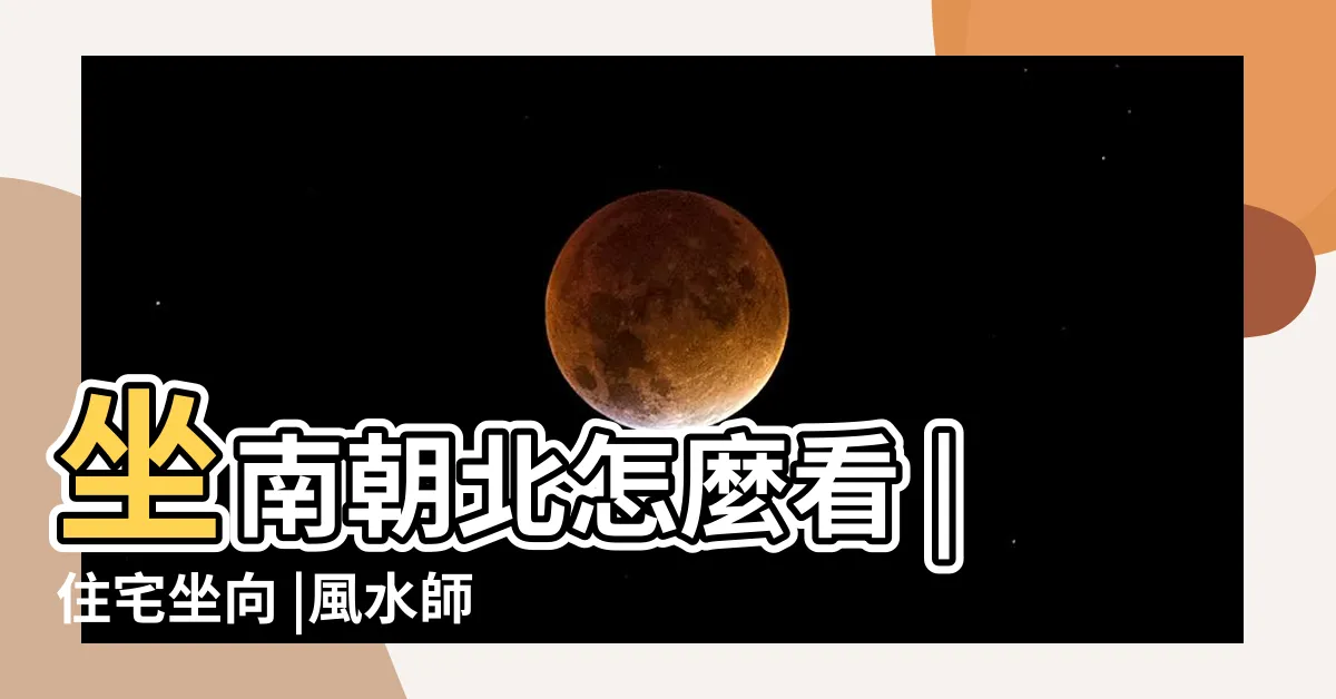 【大樓風水座向】坐南朝北怎麼看 |住宅坐向 |風水師説的 |