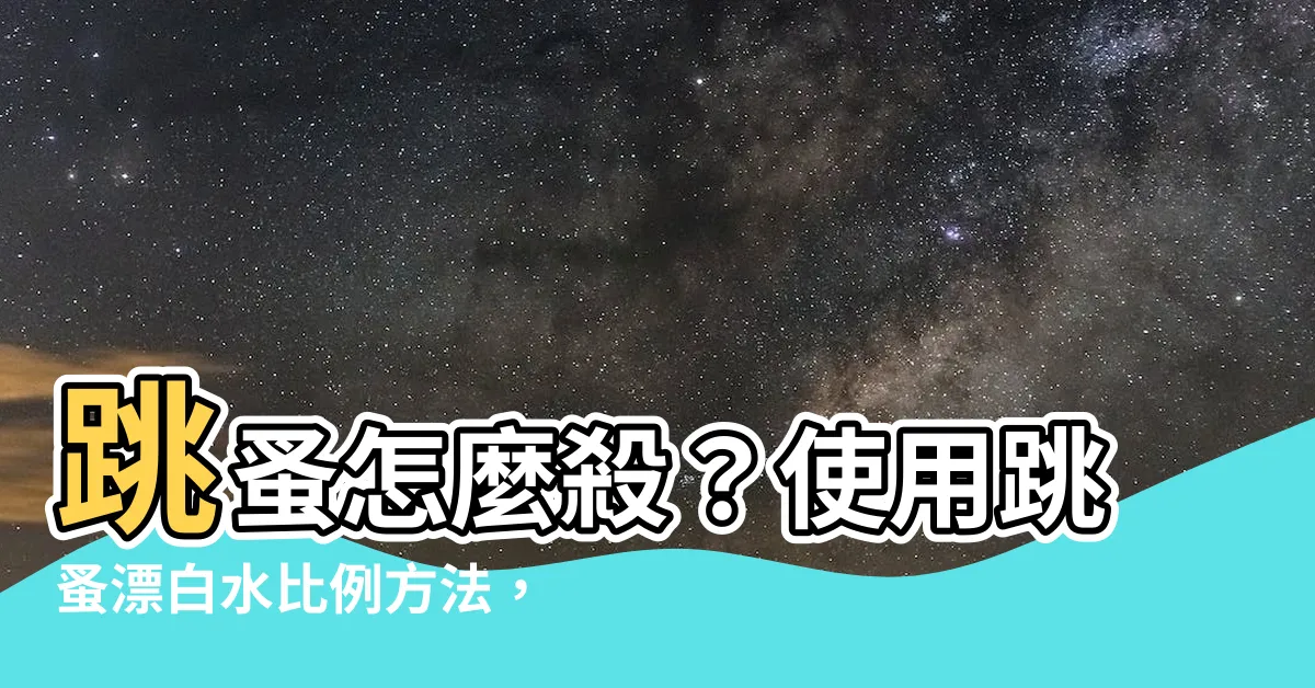 【跳蚤漂白水比例】跳蚤怎麼殺？使用跳蚤漂白水比例方法，輕鬆擺脱跳蚤問題！