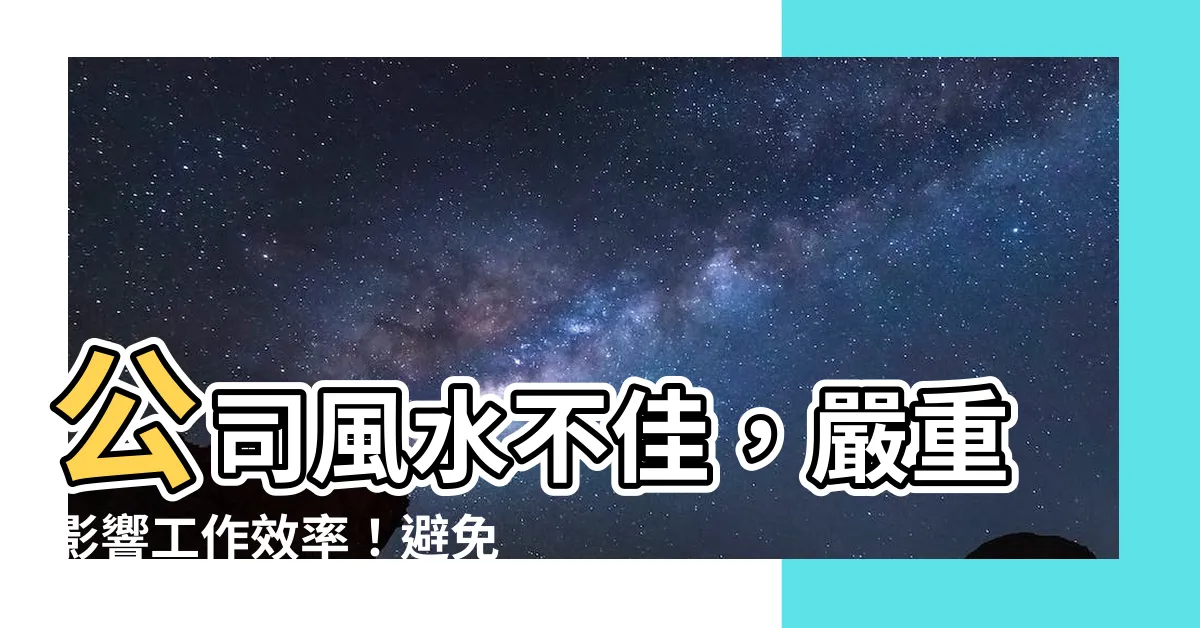 【公司風水不好】公司風水不佳，嚴重影響工作效率！避免這些禁忌，提升業績！