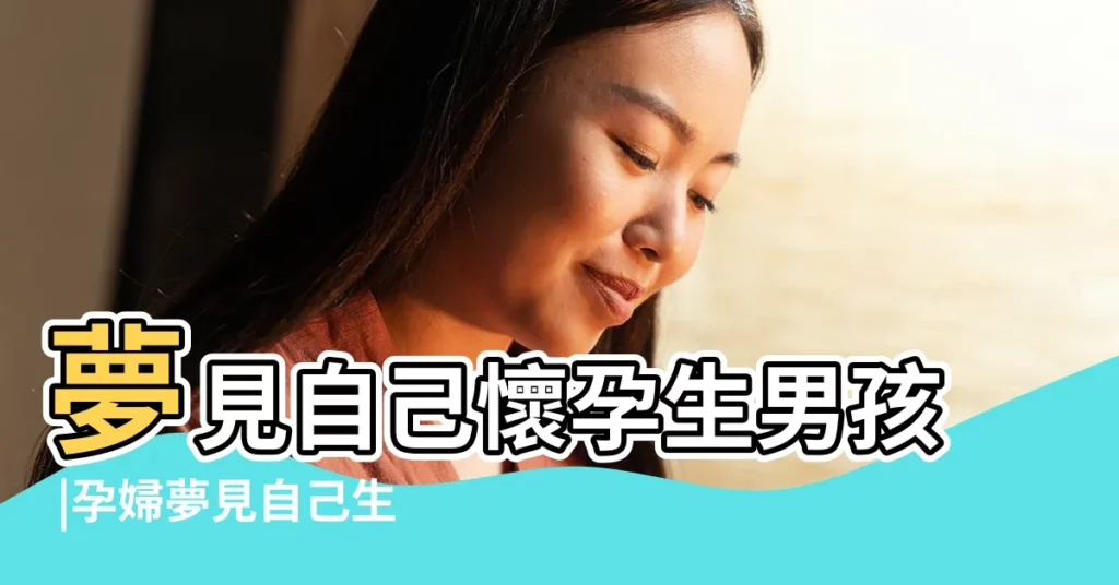 夢見自己懷孕生男孩 |孕婦夢見自己生男孩 |孕婦夢見生兒子是什麼預兆 |【胎夢夢到生男孩】