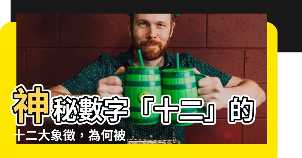 【十二象徵】神秘數字「十二」的十二大象徵，為何被秦始皇奉為「聖數」？