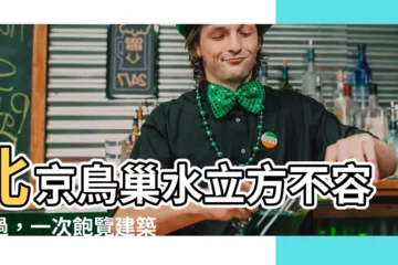 【北京 鳥巢 水立方】北京鳥巢水立方不容錯過，一次飽覽建築奇觀！