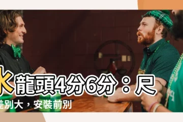 【水龍頭4分6分差別】水龍頭4分6分：尺寸差別大，安裝前別再搞錯！