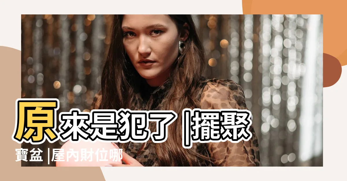 【安財位】原來是犯了 |擺聚寶盆 |屋內財位哪裡找 |