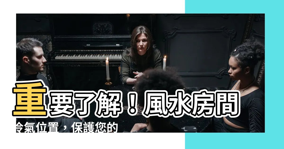 【風水房間冷氣位置】重要瞭解！風水房間冷氣位置，保護您的財氣和事業運