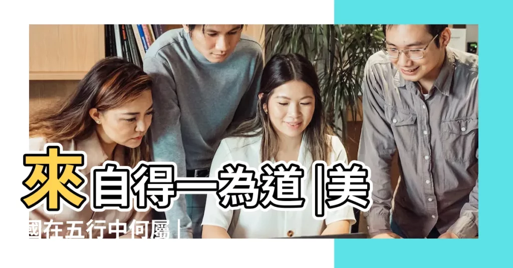 來自得一為道 |美國在五行中何屬 |八字五行喜金的人最適合去西方 |【美國五行屬什麼】