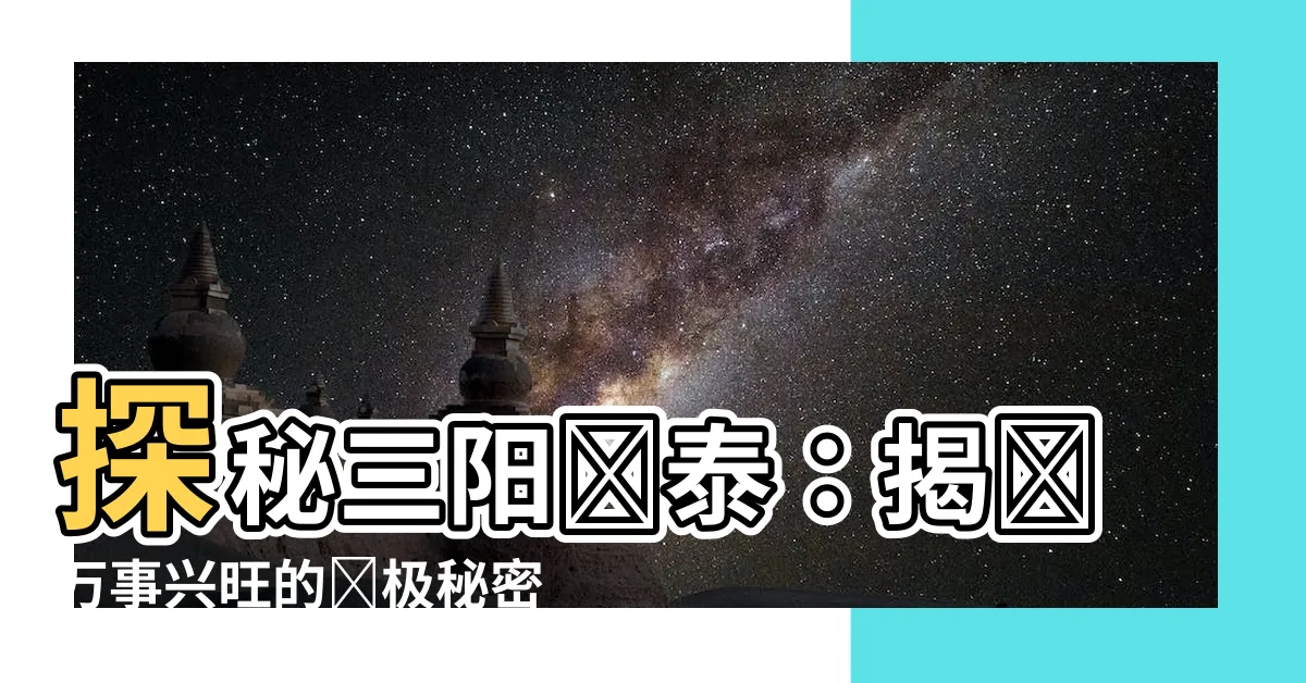 【三陽開泰的意思】探秘三陽開泰：揭開萬事興旺的終極秘密！