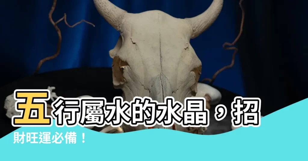 【水的水晶】五行屬水的水晶，招財旺運必備！